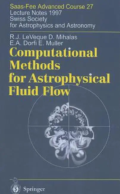 Computational Methods for Astrophysical Fluid Flow: Lecture Notes 1997 Swiss Society for Astrophysics and Astronomy by Randall J. Leveque