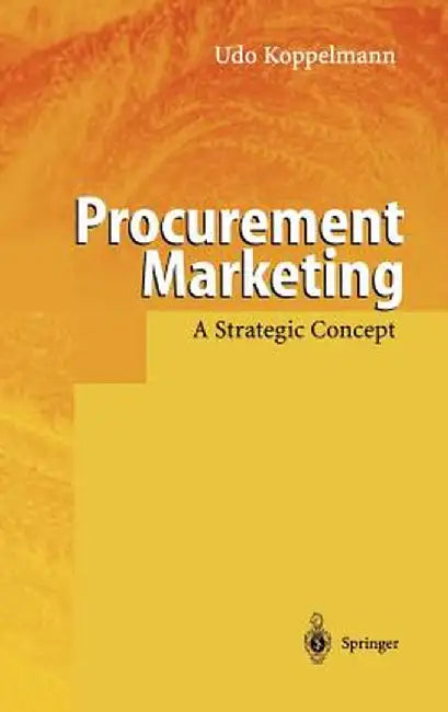 Procurement Marketing: A Strategic Concept by Udo Koppelmann