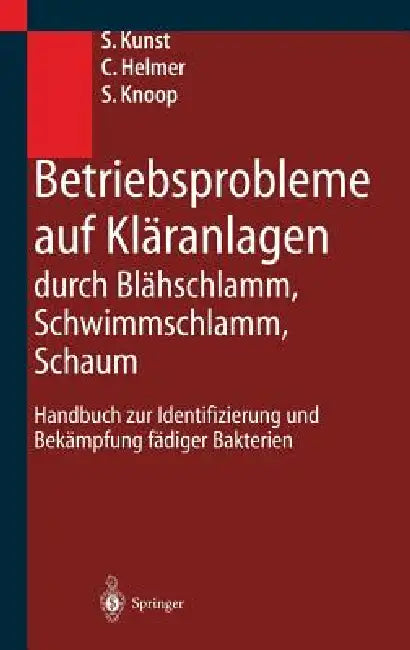Betriebsprobleme Auf Kläranlagen Durch Blähschlamm, Schwimmschlamm, Schaum: Handbuch Zur Identifizierung Und Bekämpfung Fädiger Bakterien by S. Kunst, C. Helmer, S. Knoop