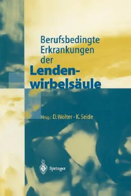 Berufsbedingte Erkrankungen Der Lendenwirbelsäule by D. Wolter, K. Seide