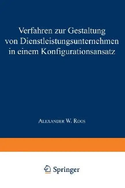 Verfahren Zur Gestaltung Von Dienstleistungsunternehmen in Einem Konfigurationsansatz by Alexander W. Roos