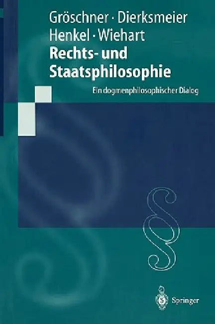 Rechts- Und Staatsphilosophie: Ein Dogmenphilosophischer Dialog by R. Gröschner, C. Dierksmeier, M. Henkel