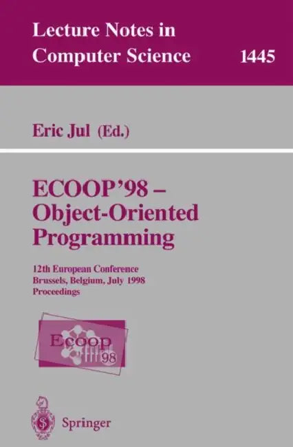 Ecoop '98 - Object-Oriented Programming: 12th European Conference, Brussels, Belgium, July 20-24, 1998, Proceedings by Eric Jul