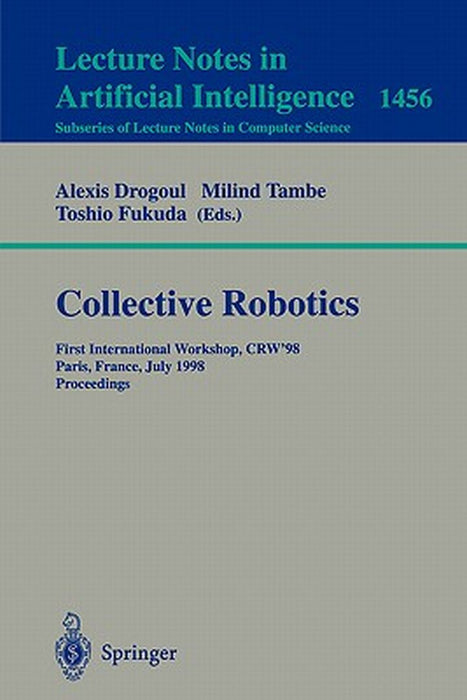 Collective Robotics: First International Workshop, CRW'98, Paris, France, July 4-5, 1998, Proceedings by Alexis Drogoul, Milind Tambe
