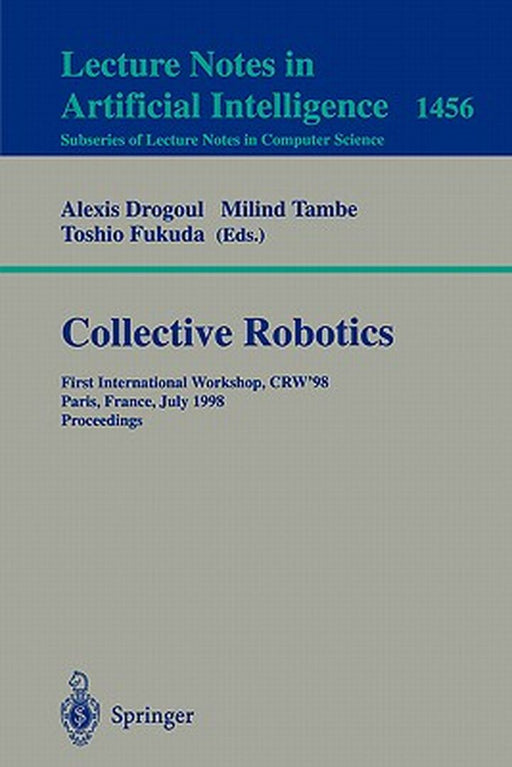 Collective Robotics: First International Workshop, CRW'98, Paris, France, July 4-5, 1998, Proceedings by Alexis Drogoul, Milind Tambe