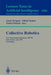 Collective Robotics: First International Workshop, CRW'98, Paris, France, July 4-5, 1998, Proceedings by Alexis Drogoul, Milind Tambe