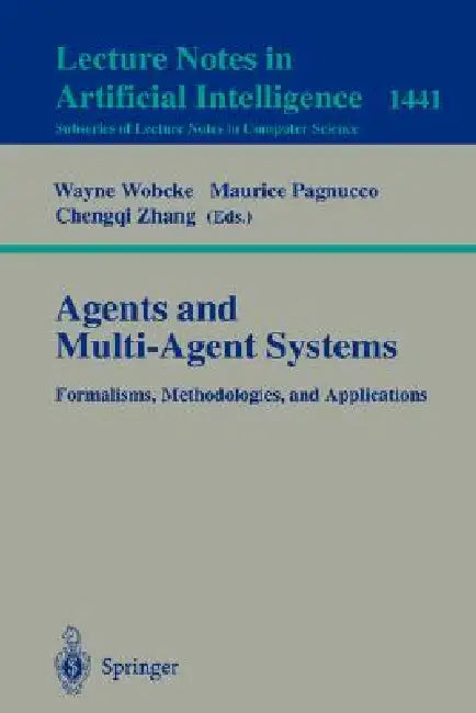 Agents and Multi-Agent Systems Formalisms, Methodologies, and Applications: Based on the Ai'97 Workshops on Commonsense Reasoning, Intelligent Agents, by Wayne Wobcke, Maurice Pagnucco, Chengqi Zhang