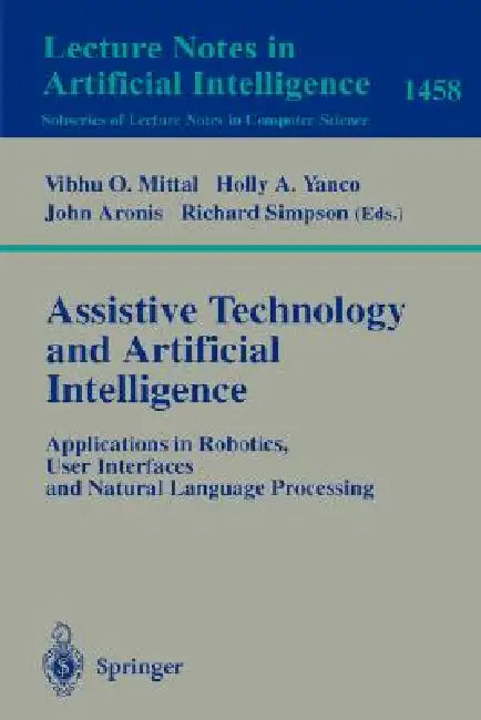 Assistive Technology and Artificial Intelligence: Applications in Robotics, User Interfaces and Natural Language Processing by Vibhu O. Mittal, Holly A. Yanco, John Aronis