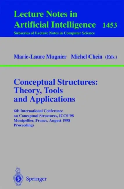 Conceptual Structures: Theory, Tools and Applications: 6th International Conference on Conceptual Structures, Iccs'98, Montpellier, France, August, 10 by Marie-Laure Mugnier, Michel Chein