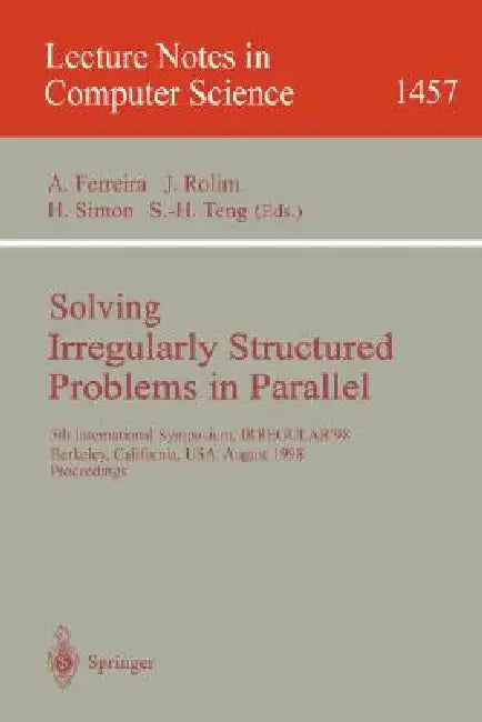 Solving Irregularly Structured Problems in Parallel: 5th International Symosium, Irregular'98, Berkeley, California, Usa, August 9-11, 1998. Proceedin by Afonso Ferreira, Jose Rolim, Horst Simon