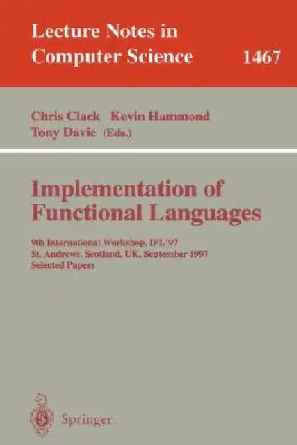 Implementation of Functional Languages: 9th International Workshop, Ifl'97, St. Andrews, Scotland, Uk, September 10-12, 1997, Selected Papers by Chris Clack, Kevin Hammond, Tony Davie