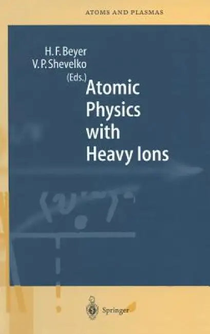 Atomic Physics with Heavy Ions by Heinrich F. Beyer