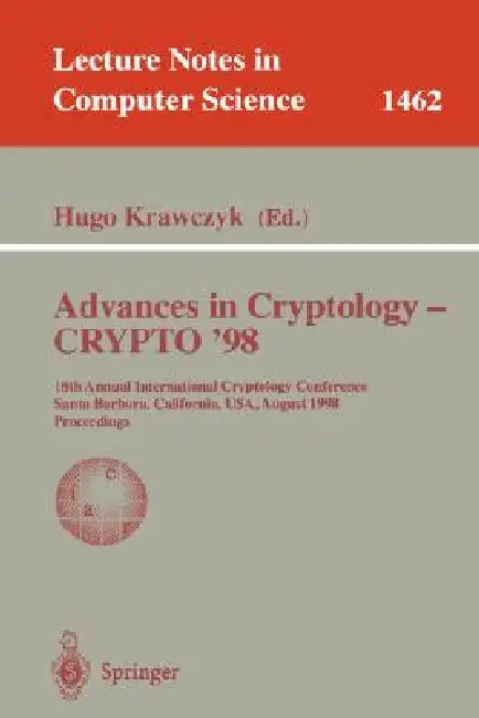 Advances in Cryptology - Crypto '98: 18th Annual International Cryptology Conference, Santa Barbara, California, Usa, August 23-27, 1998, Proceedings by Hugo Krawczyk