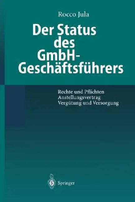 Der Status Des Gmbh-Geschäftsführers: Rechte Und Pflichten Anstellungsvertrag Vergütung Und Versorgung by Rocco Jula