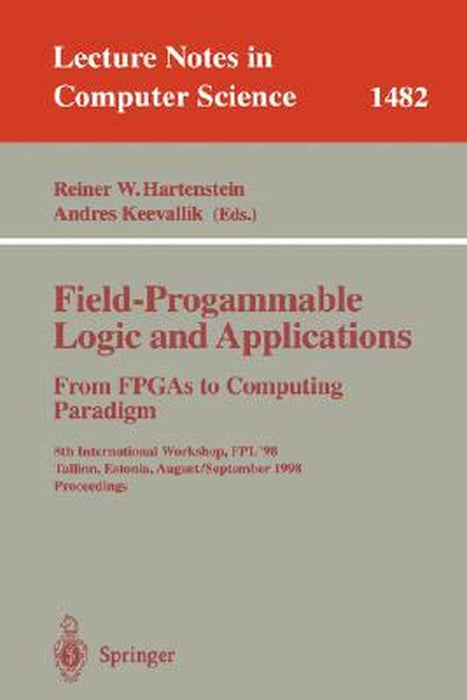 Field-Programmable Logic and Applications. from FPGAs to Computing Paradigm: 8th International Workshop, Fpl'98 Tallinn, Estonia, August 31 - Septembe by Reiner W. Hartenstein