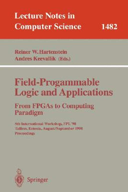 Field-Programmable Logic and Applications. from FPGAs to Computing Paradigm: 8th International Workshop, Fpl'98 Tallinn, Estonia, August 31 - Septembe by Reiner W. Hartenstein
