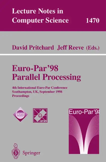 Euro-Par'98 Parallel Processing: 4th International Euro-Par Conference Southampton, Uk, September 1-4, 1998 Proceedings by David Pritchard