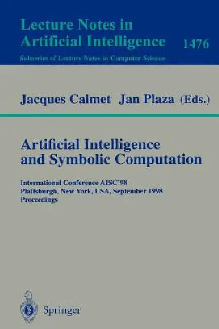 Artificial Intelligence and Symbolic Computation: International Conference Aisc'98, Plattsburgh, New York, Usa, September 16-18, 1998, Proceedings by Jacques Calmet, Jan Plaza