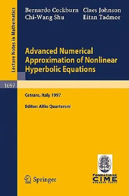 Advanced Numerical Approximation of Nonlinear Hyperbolic Equations: Lectures Given at the 2nd Session of the Centro Internazionale Matematico Estivo ( by B. Cockburn, Alfio Quarteroni, C. Johnson