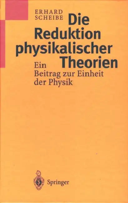 Die Reduktion Physikalischer Theorien: Ein Beitrag Zur Einheit Der Physik by Erhard Scheibe