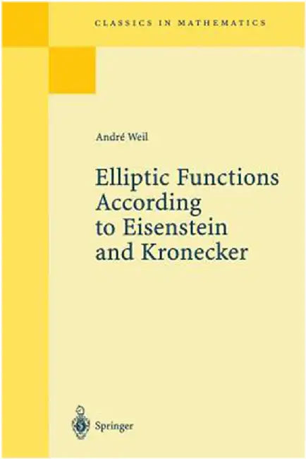 Elliptic Functions According To Eisenstein And Kromicker by Andre Weil