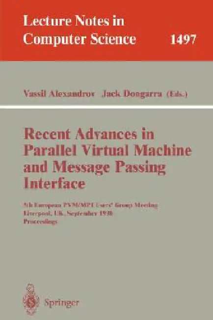 Recent Advances in Parallel Virtual Machine and Message Passing Interface: 5th European Pvm/Mpi Users' Group Meeting, Liverpool, Uk, September 7-9, 19 by Vassil Alexandrov, Jack Dongarra