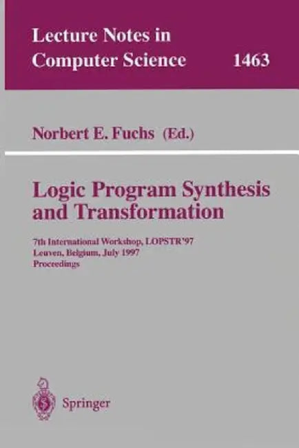Logic Program Synthesis and Transformation: 7th International Workshop, Lopstr '97, Leuven, Belgium, July 10-12, 1997 Proceedings by Norbert E. Fuchs