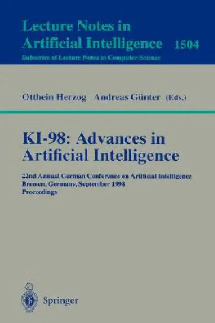 Ki-98: Advances in Artificial Intelligence: 22nd Annual German Conference on Artificial Intelligence, Bremen, Germany, September 15-17, 1998, Proceedi by Otthein Herzog, Andreas Günter