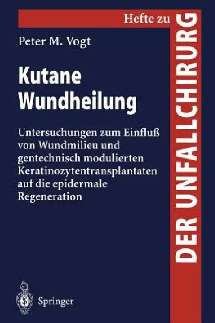 Kutane Wundheilung: Untersuchungen Zum Einfluß Von Wundmilieu Und Gentechnisch Modulierten Keratinozytentransplantanten Auf Die Epidermale Regeneratio by P. M. Vogt