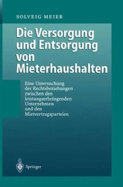 Die Versorgung Und Entsorgung Von Mieterhaushalten: Eine Untersuchung Der Rechtsbeziehung Zwischen Den Leistungserbringenden Unternehmen Und Den Mietv by Solveig Meier