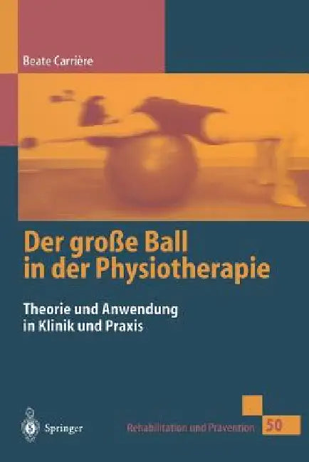 Der Große Ball in Der Physiotherapie: Theorie Und Anwendung in Klinik Und PRAXIS by Beate Carrière, V. Janda, K. Hofheinz-Eckert