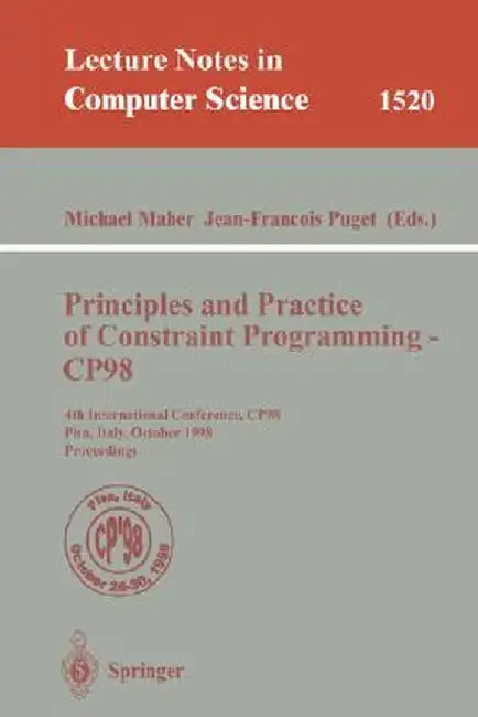 Principles and Practice of Constraint Programming - Cp98: 4th International Conference, Cp98, Pisa, Italy, October 26-30, 1998, Proceedings by Michael Maher