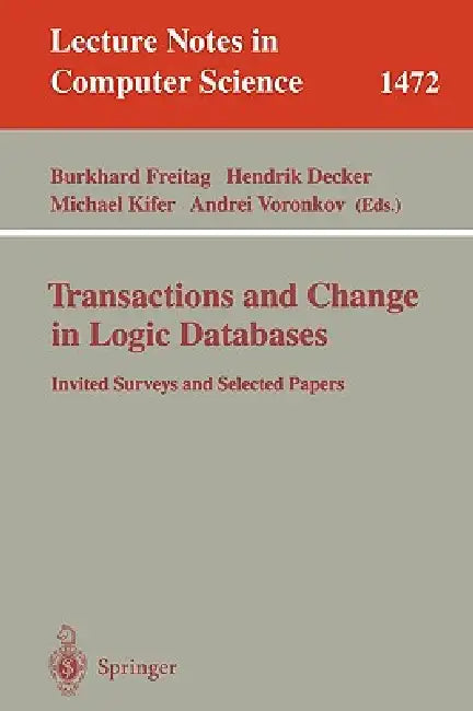 Transactions and Change in Logic Databases: International Seminar on Logic Databases and the Meaning of Change, Schloss Dagstuhl, Germany, September 2 by Burkhard Freitag, Hendrik Decker, Michael Kifer