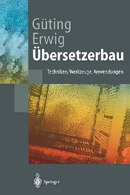 Übersetzerbau: Techniken, Werkzeuge, Anwendungen by Ralf Hartmut Güting, Martin Erwig