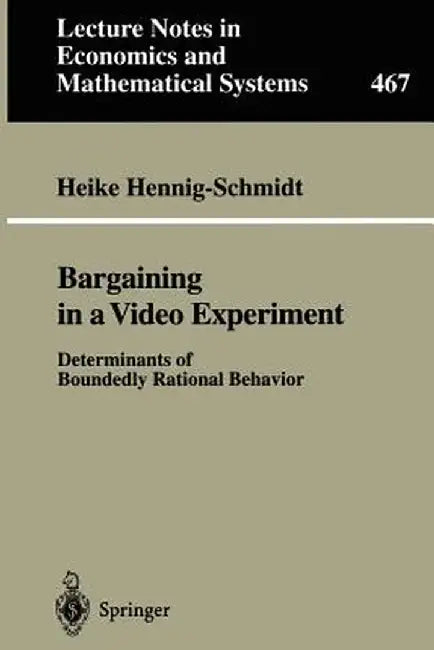 Bargaining in a Video Experiment: Determinants of Boundedly Rational Behavior by Heike Hennig-Schmidt
