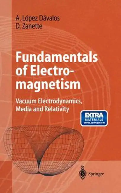Fundamentals of Electromagnetism: Vacuum Electrodynamics, Media, and Relativity by Arturo López Dávalos