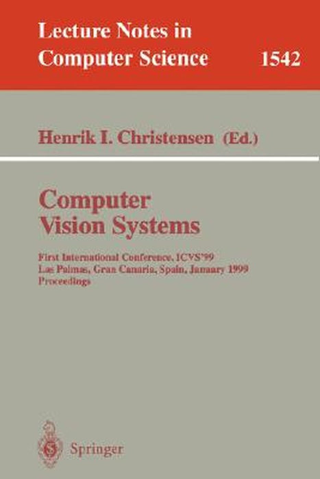 Computer Vision Systems: First International Conference, Icvs '99 Las Palmas, Gran Canaria, Spain, January 13-15, 1999 Proceedings by Henrik I. Christensen