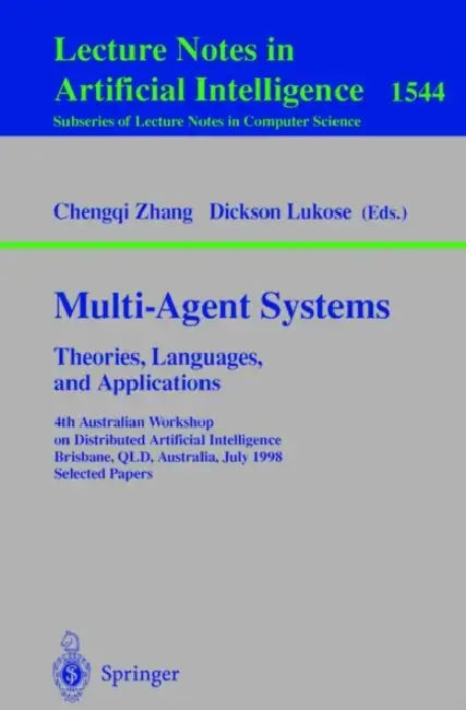 Multi-Agent Systems. Theories, Languages and Applications: 4th Australian Workshop on Distributed Artificial Intelligence, Brisbane, Qld, Australia, J by Chengqi Zhang, Dickson Lukose