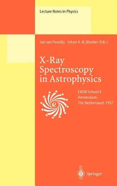 X-Ray Spectroscopy in Astrophysics: Lectures Held at the Astrophysics School X Organized by the European Astrophysics Doctoral Network (Eadn) in Amste by Jan Van Paradijs