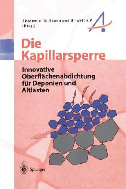 Die Kapillarsperre: Innovative Oberflächenabdichtung Für Deponien Und Altlasten by S. Wohnlich, Akademie Für Bauen Und Umwelt E. V.