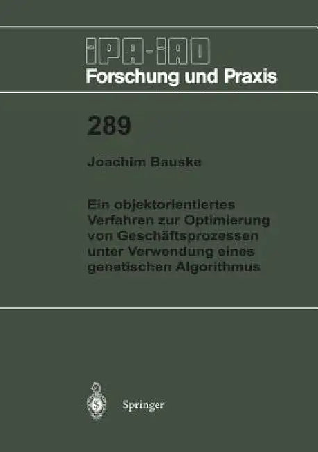 Ein Objektorientiertes Verfahren Zur Optimierung Von Geschäftsprozessen Unter Verwendung Eines Genetischen Algorithmus by Joachim Bauske