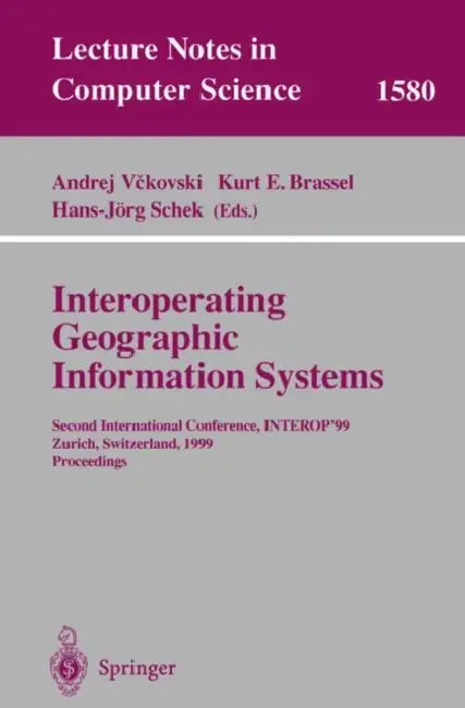 Interoperating Geographic Information Systems: Second International Conference, Interop'99, Zurich, Switzerland, March 10-12, 1999 Proceedings by Andrej Vckovski, Kurt E. Brassel, Hans-Jörg Schek