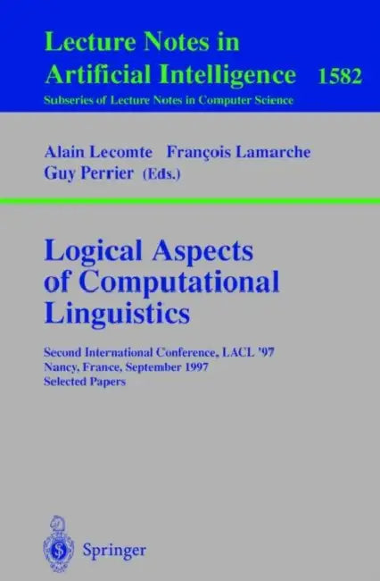 Logical Aspects of Computational Linguistics: Second International Conference, Lacl'97, Nancy, France, September 22-24, 1997, Selected Papers by Alain Lecomte, Francois Lamarche, Guy Perrier