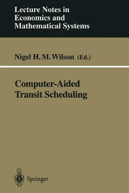 Computer-Aided Transit Scheduling: Proceedings, Cambridge, Ma, Usa, August 1997 by Nigel H. M. Wilson
