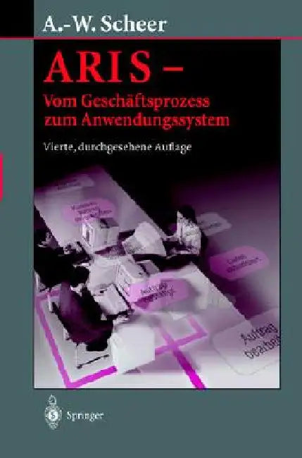 Aris -- Vom Geschäftsprozess Zum Anwendungssystem by August-Wilhelm Scheer