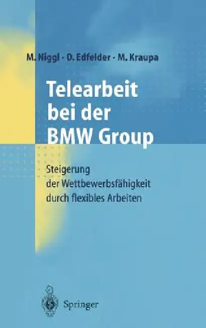 Telearbeit Bei Der BMW Group: Steigerung Der Wettbewerbsfähigkeit Durch Flexibles Arbeiten by M. Niggl, D. Edfelder, M. Kraupa