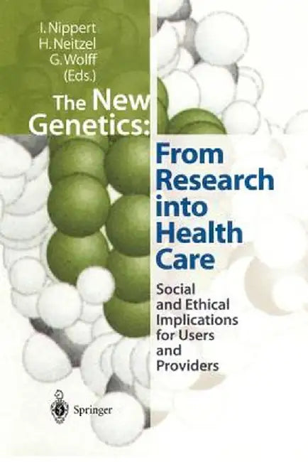 The New Genetics: From Research Into Health Care: Social and Ethical Implications for Users and Providers by Irmgard Nippert