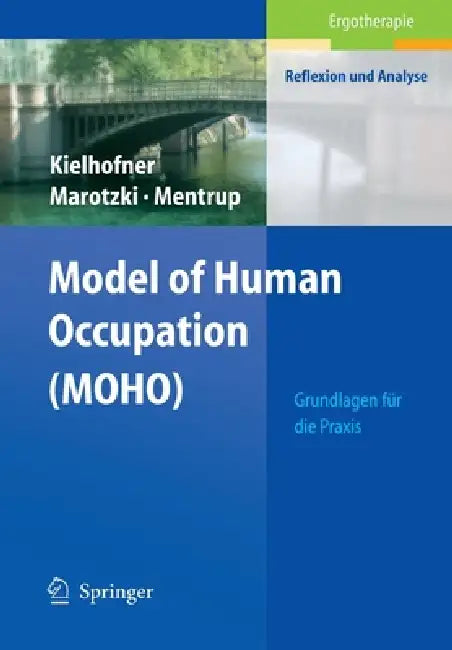 Model of Human Occupation (Moho): Grundlagen Für Die PRAXIS by Gary Kielhofner, Ulrike Marotzki, Christiane Mentrup