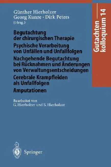 Gutachtenkolloquium 14: Begutachtung Der Chirurgischen Therapie Psychische Verarbeitung Von Unfällen Und Unfallfolgen Nachgehende Begutachtung Bei Rüc by G. Hierholzer, G. Hierholzer, G. Kunze