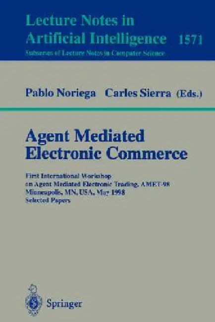 Agent Mediated Electronic Commerce: First International Workshop on Agent Mediated Electronic Trading, Amet'98, Minneapolis, Mn, Usa, May 10th, 1998 S by Pablo Noriega, Carles Sierra